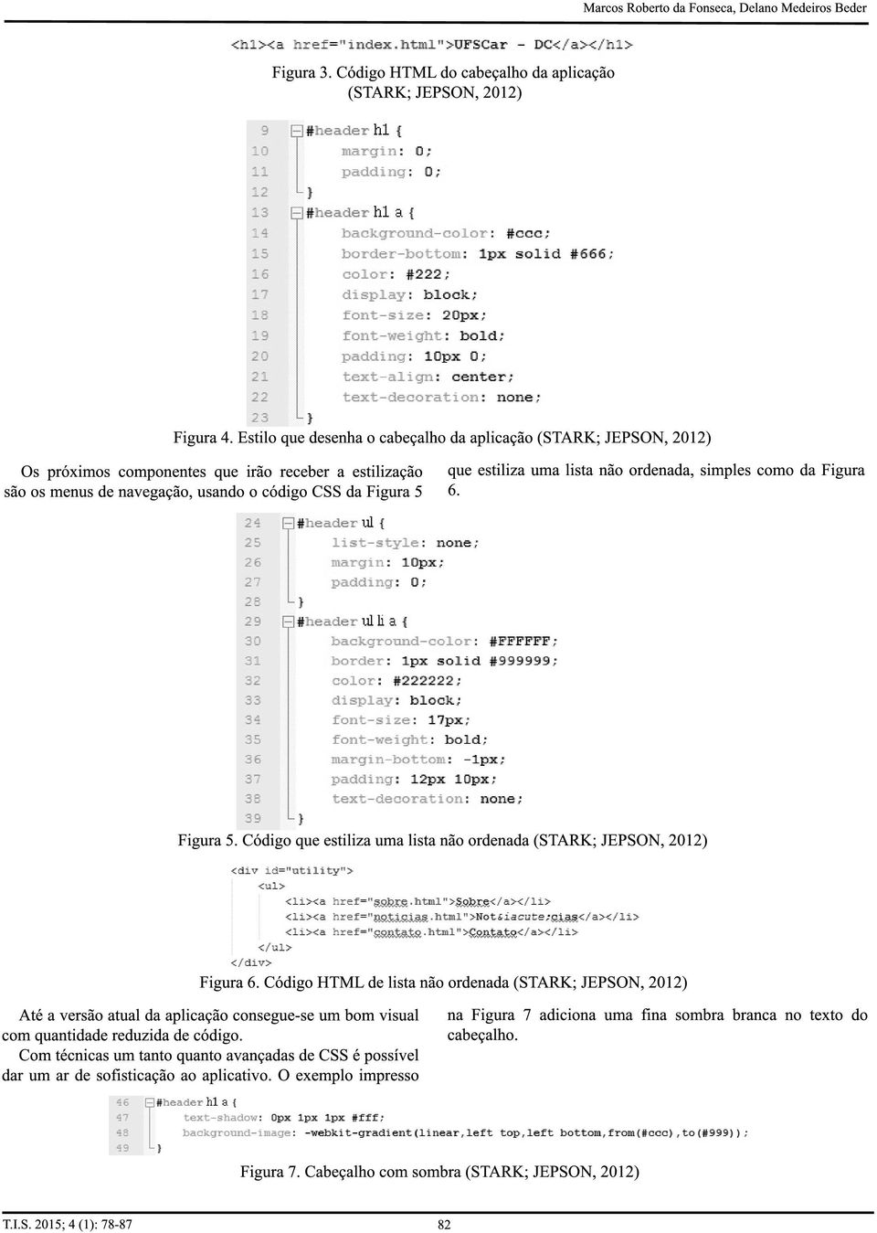 lista não ordenada, simples como da Figura 6. Figura 5. Código que estiliza uma lista não ordenada (STARK; JEPSON, 201 2) Figura 6.