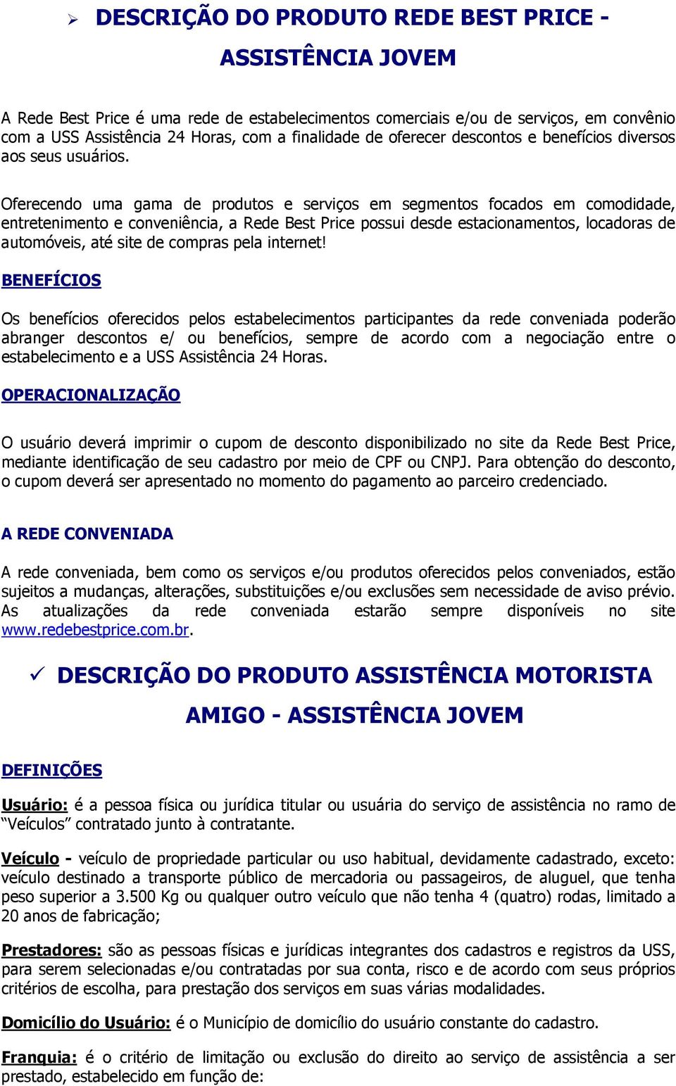 Oferecendo uma gama de produtos e serviços em segmentos focados em comodidade, entretenimento e conveniência, a Rede Best Price possui desde estacionamentos, locadoras de automóveis, até site de