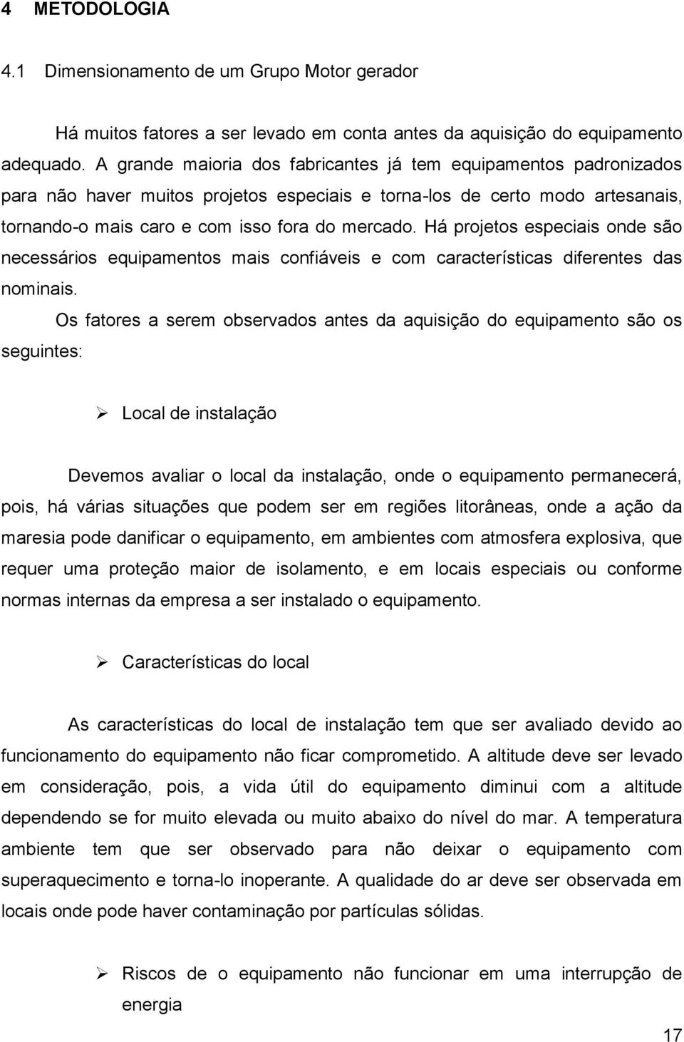 Há projetos especiais onde são necessários equipamentos mais confiáveis e com características diferentes das nominais.