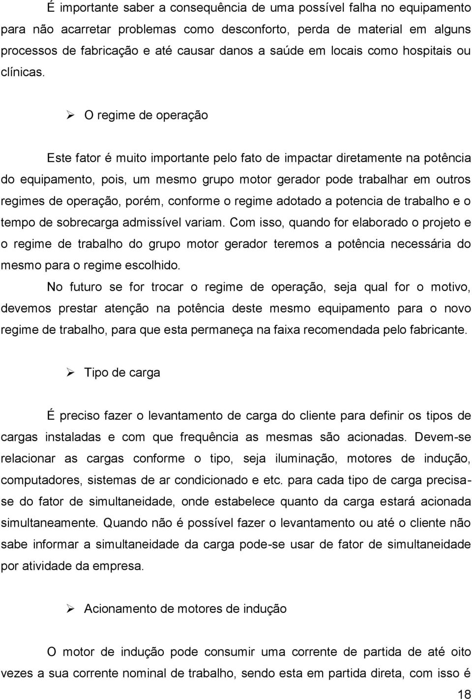 O regime de operação Este fator é muito importante pelo fato de impactar diretamente na potência do equipamento, pois, um mesmo grupo motor gerador pode trabalhar em outros regimes de operação,