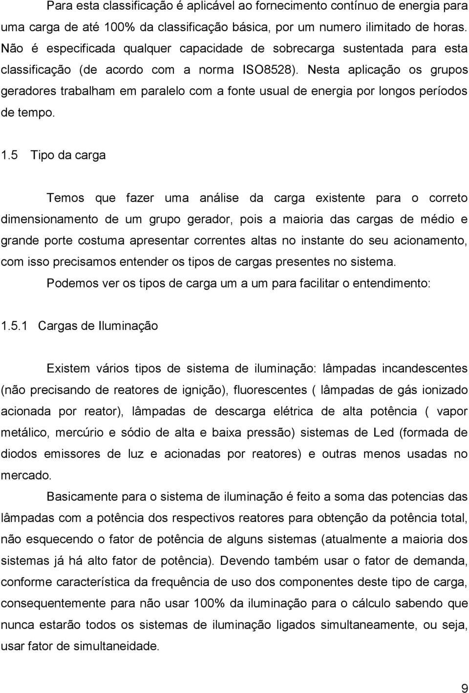 Nesta aplicação os grupos geradores trabalham em paralelo com a fonte usual de energia por longos períodos de tempo. 1.