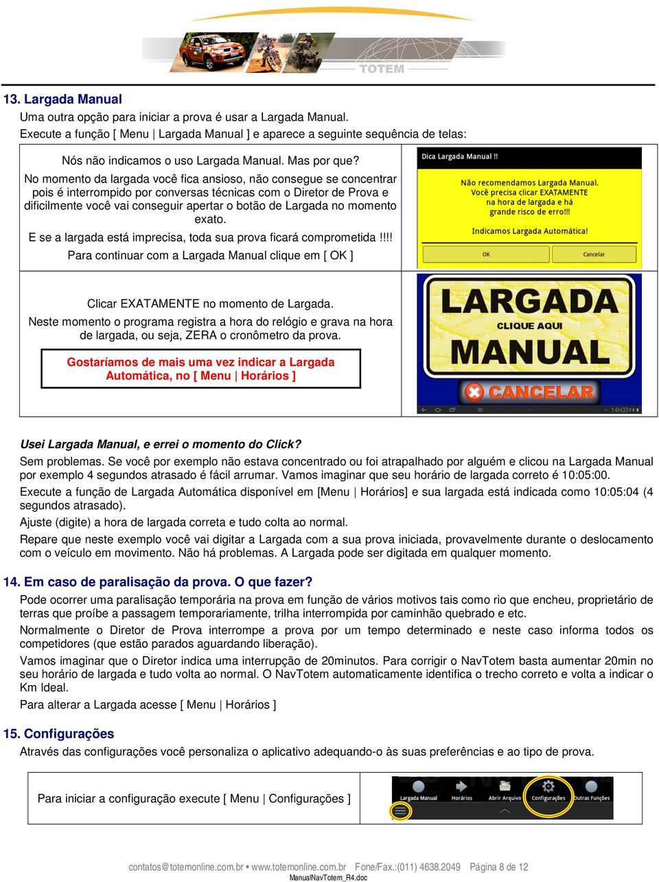 No momento da largada você fica ansioso, não consegue se concentrar pois é interrompido por conversas técnicas com o Diretor de Prova e dificilmente você vai conseguir apertar o botão de Largada no