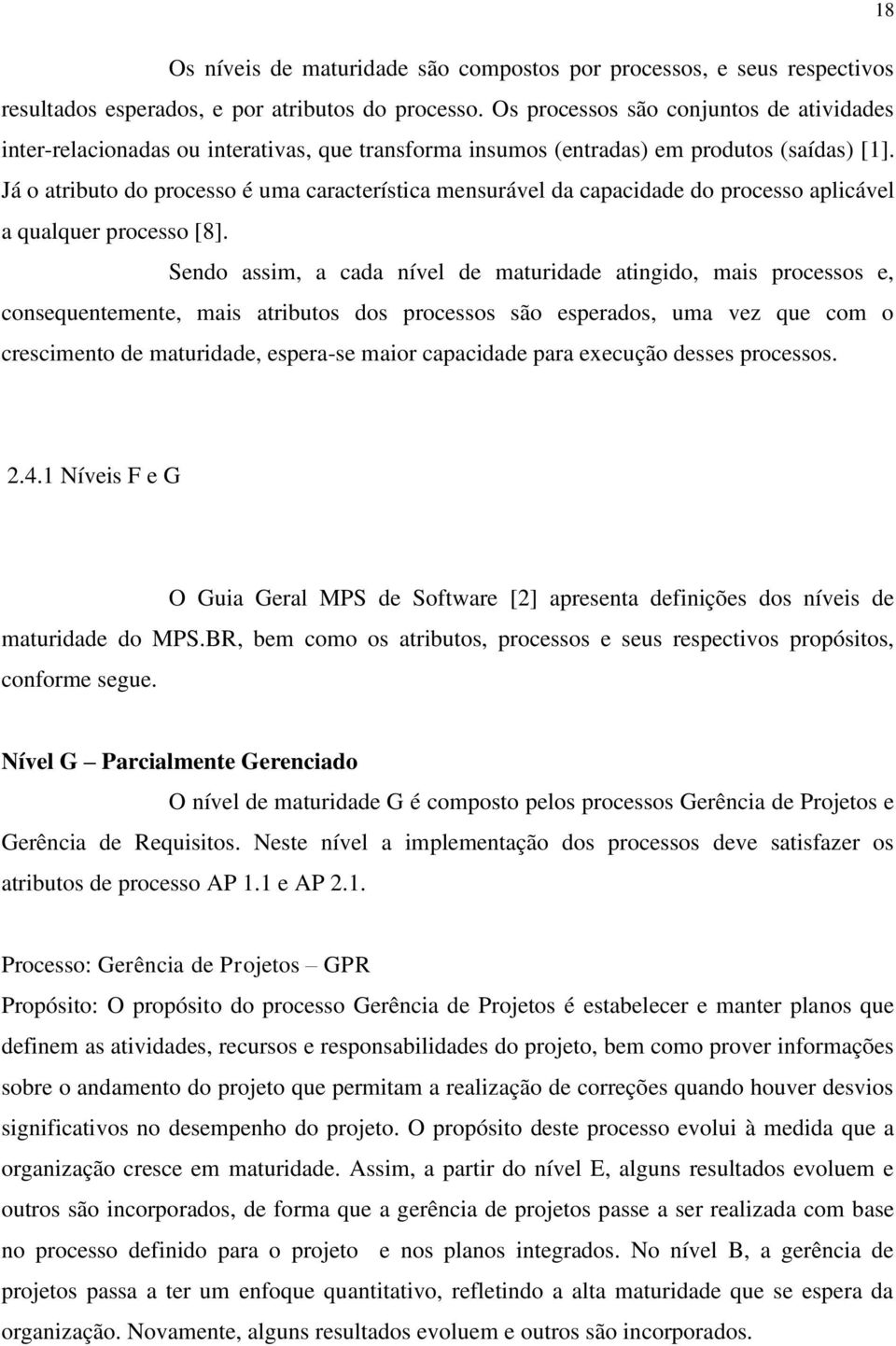 Já o atributo do processo é uma característica mensurável da capacidade do processo aplicável a qualquer processo [8].