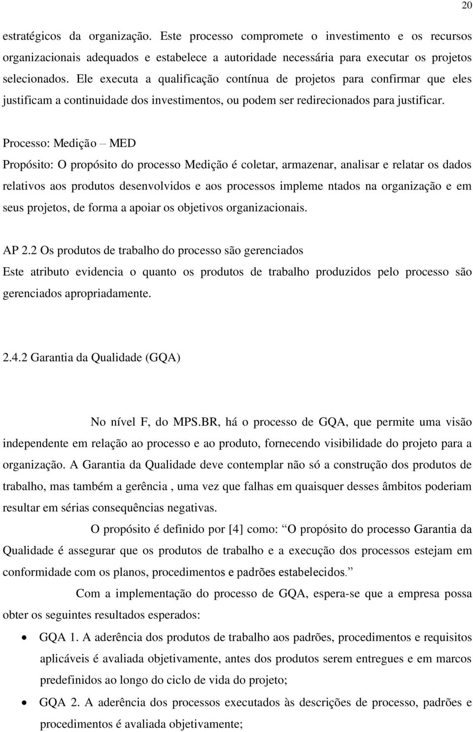 Processo: Medição MED Propósito: O propósito do processo Medição é coletar, armazenar, analisar e relatar os dados relativos aos produtos desenvolvidos e aos processos impleme ntados na organização e