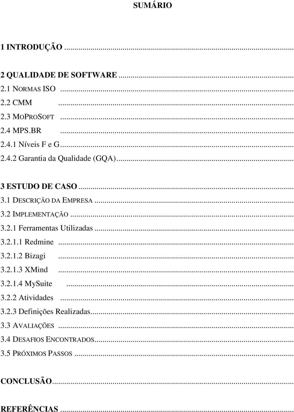 .. 3.2.1.1 Redmine... 3.2.1.2 Bizagi... 3.2.1.3 XMind... 3.2.1.4 MySuite... 3.2.2 Atividades... 3.2.3 Definições Realizadas.