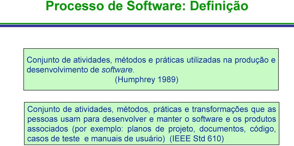 (Humphrey 1989) Conjunto de atividades, métodos, práticas e transformações que as pessoas usam