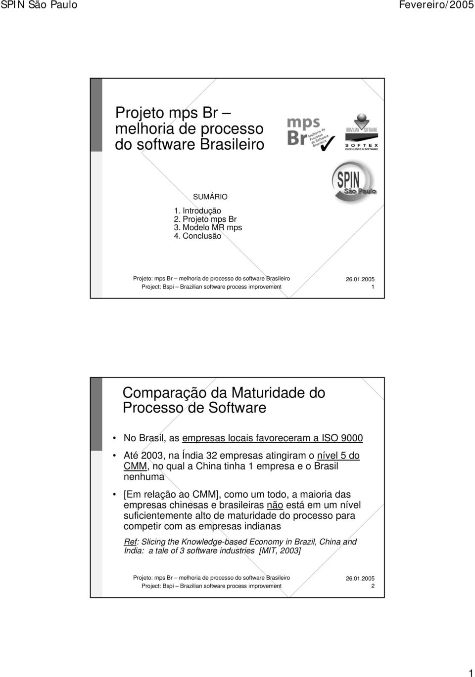 32 empresas atingiram o nível 5 do CMM, no qual a China tinha empresa e o Brasil nenhuma [Em relação ao CMM], como um todo, a maioria das empresas chinesas e brasileiras não está em um