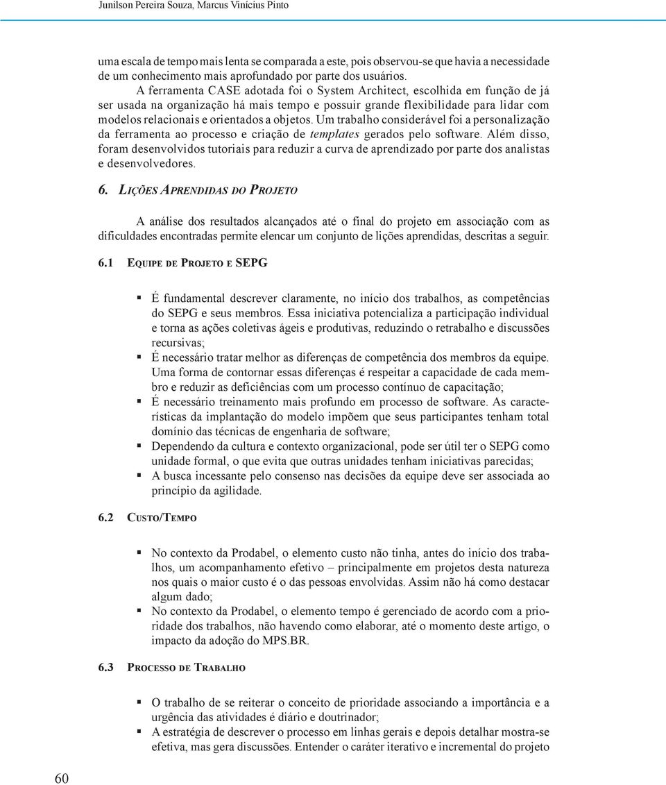 objetos. Um trabalho considerável foi a personalização da ferramenta ao processo e criação de templates gerados pelo software.