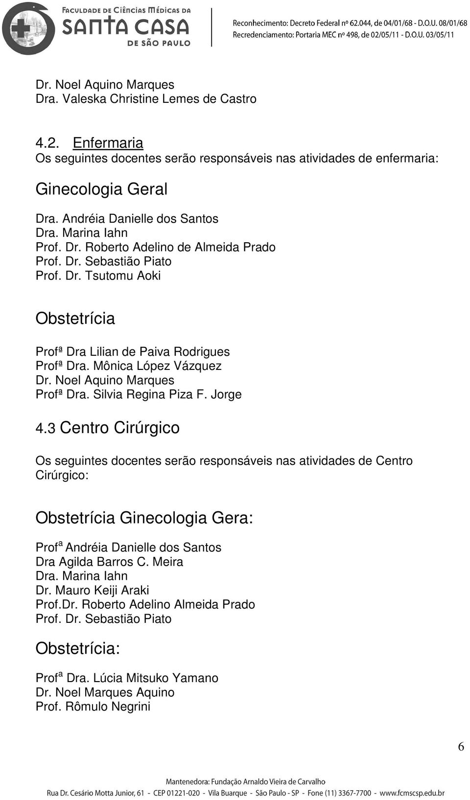 Mônica López Vázquez Dr. Noel Aquino Marques Profª Dra. Silvia Regina Piza F. Jorge 4.