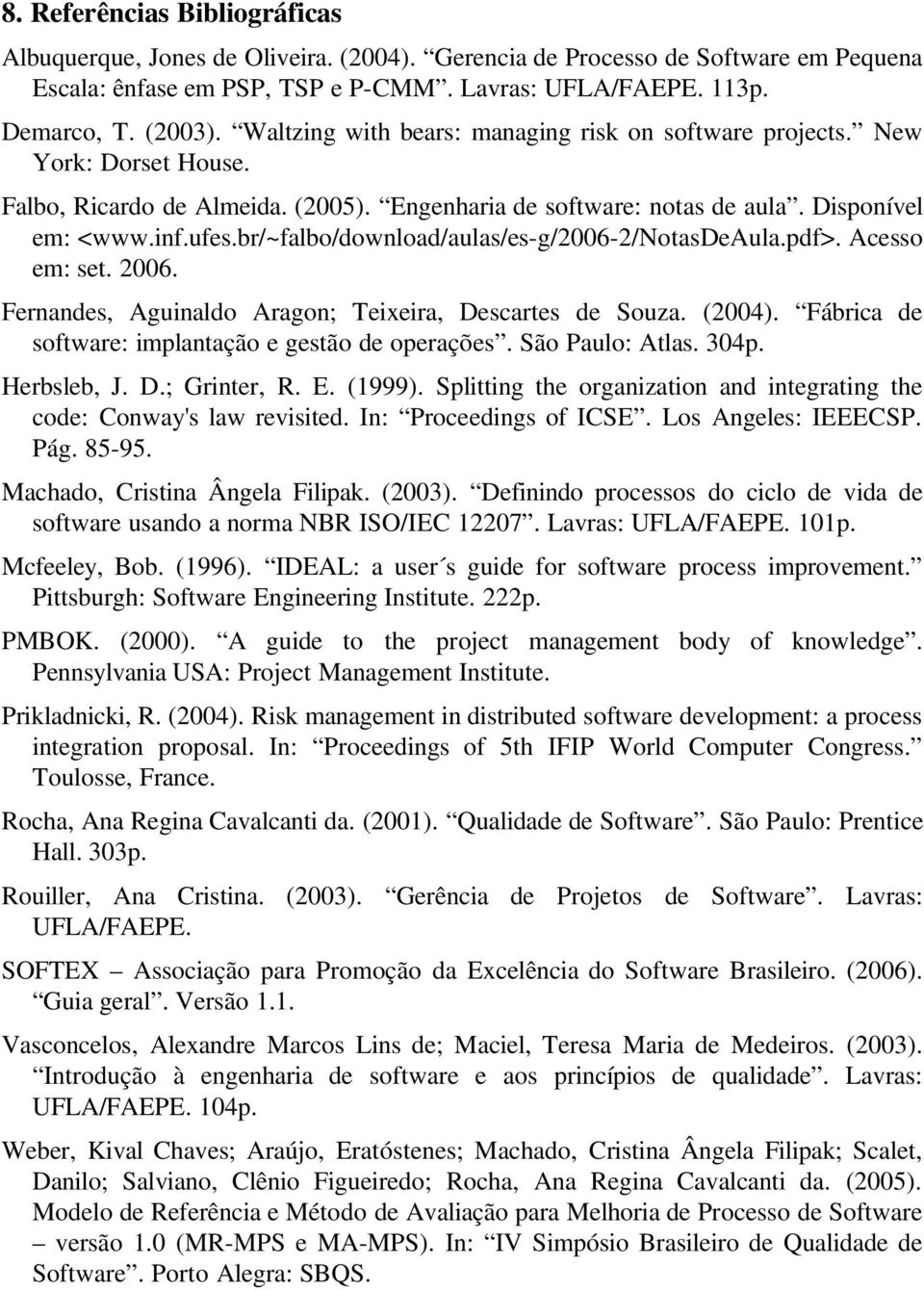 br/~falbo/download/aulas/es-g/2006-2/notasdeaula.pdf>. Acesso em: set. 2006. Fernandes, Aguinaldo Aragon; Teixeira, Descartes de Souza. (2004). Fábrica de software: implantação e gestão de operações.