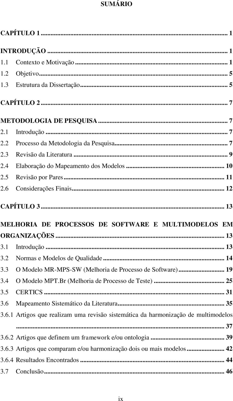 .. 12 CAPÍTULO 3... 13 MELHORIA DE PROCESSOS DE SOFTWARE E MULTIMODELOS EM ORGANIZAÇÕES... 13 3.1 Introdução... 13 3.2 Normas e Modelos de Qualidade... 14 3.