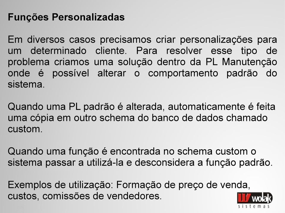 Quando uma PL padrão é alterada, automaticamente é feita uma cópia em outro schema do banco de dados chamado custom.