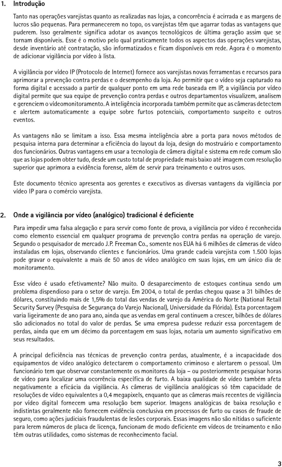 Esse é o motivo pelo qual praticamente todos os aspectos das operações varejistas, desde inventário até contratação, são informatizados e ficam disponíveis em rede.