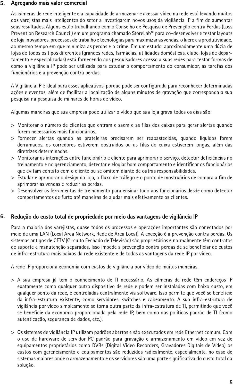 Alguns estão trabalhando com o Conselho de Pesquisa de Prevenção contra Perdas (Loss Prevention Research Council) em um programa chamado StoreLab para co-desenvolver e testar layouts de loja