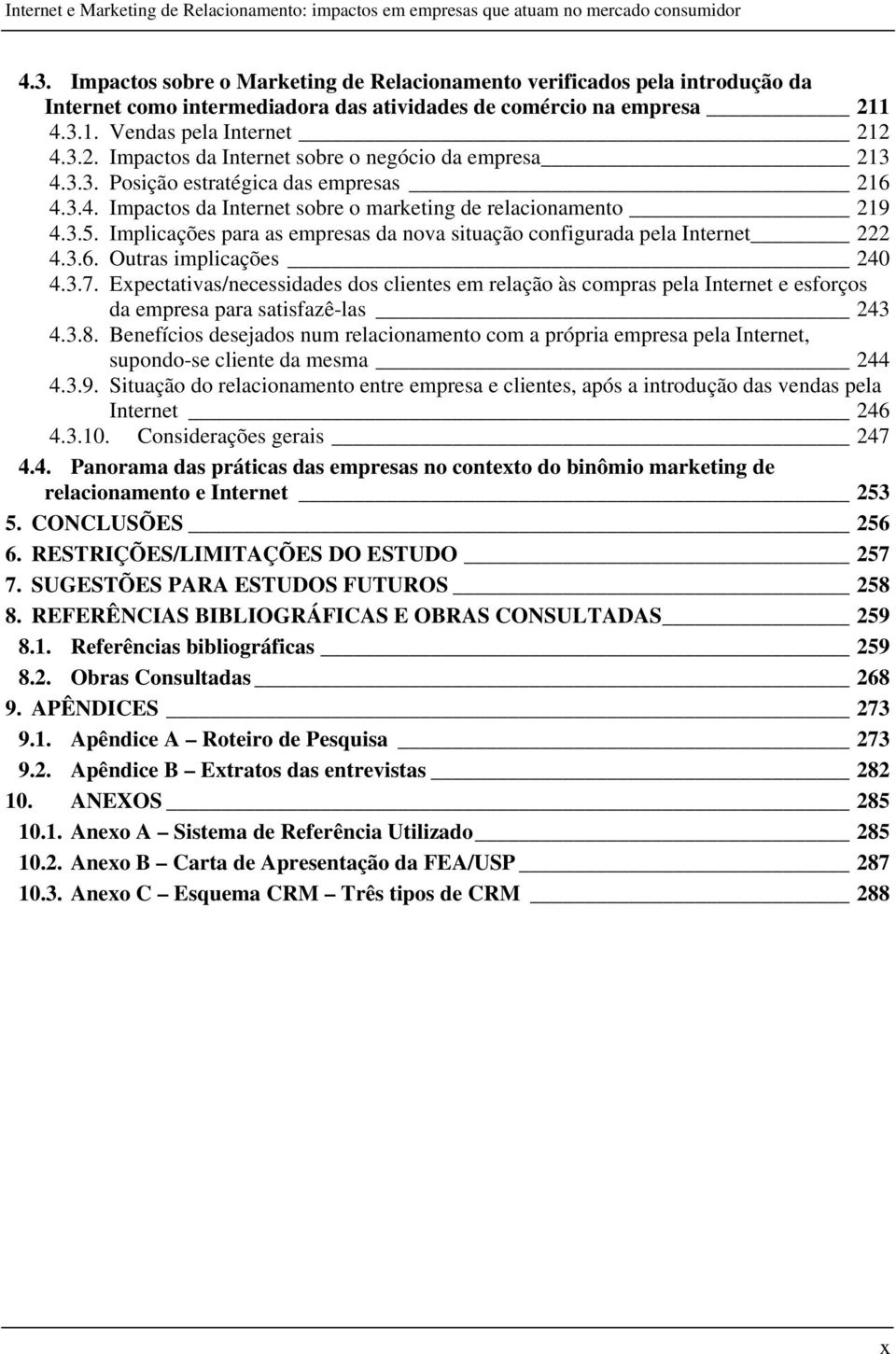 3.5. Implicações para as empresas da nova situação configurada pela Internet 222 4.3.6. Outras implicações 240 4.3.7.