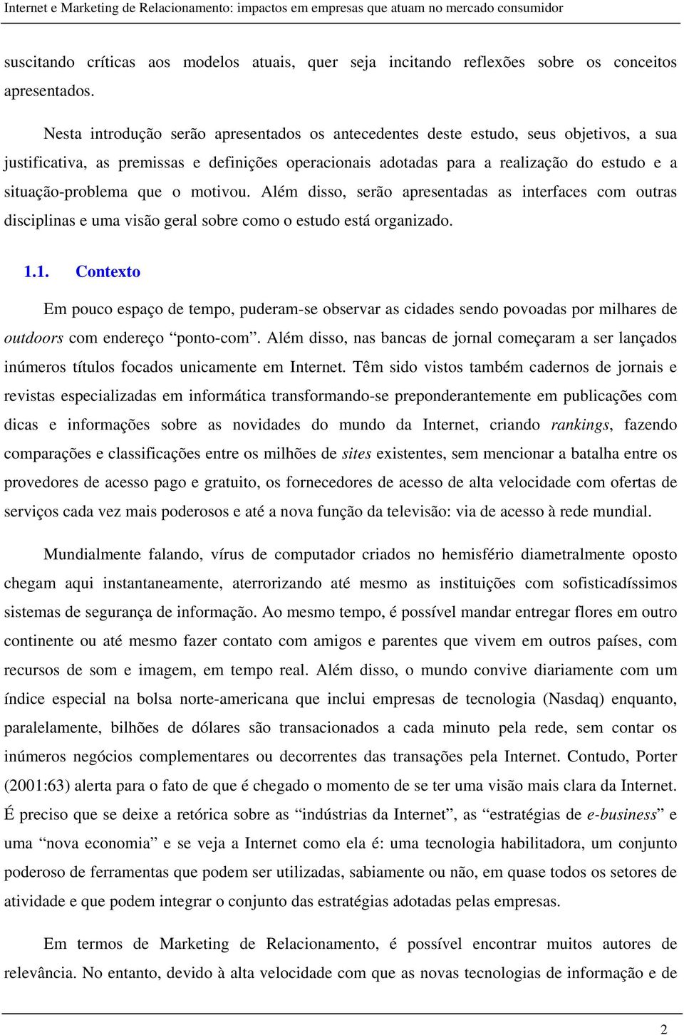 situação-problema que o motivou. Além disso, serão apresentadas as interfaces com outras disciplinas e uma visão geral sobre como o estudo está organizado. 1.