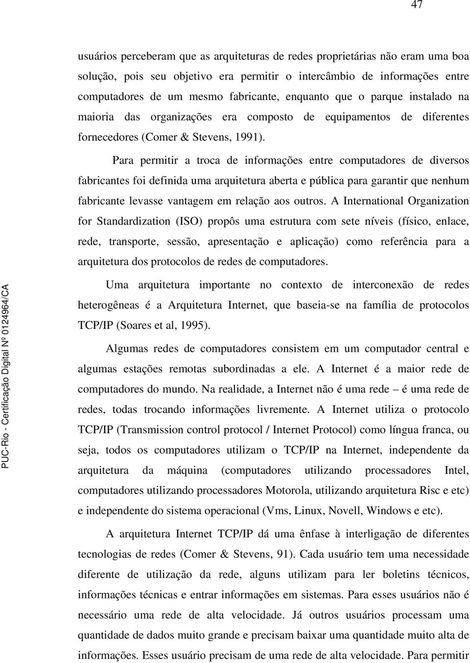 Para permitir a troca de informações entre computadores de diversos fabricantes foi definida uma arquitetura aberta e pública para garantir que nenhum fabricante levasse vantagem em relação aos