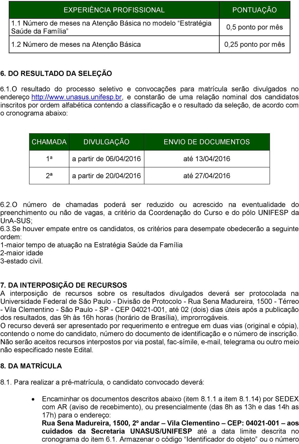 br, e constarão de uma relação nominal dos candidatos inscritos por ordem alfabética contendo a classificação e o resultado da seleção, de acordo com o cronograma abaixo: CHAMADA DIVULGAÇÃO ENVIO DE