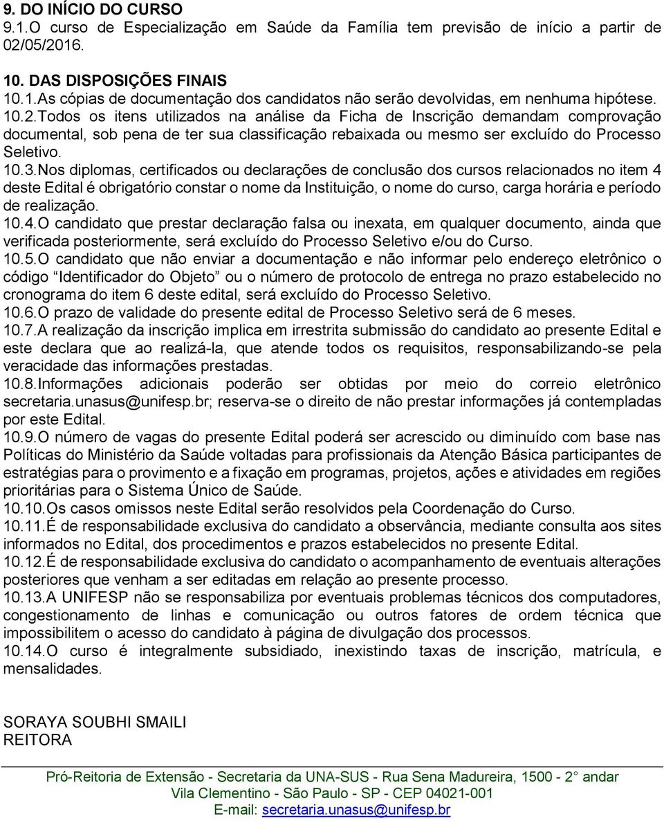 Nos diplomas, certificados ou declarações de conclusão dos cursos relacionados no item 4 deste Edital é obrigatório constar o nome da Instituição, o nome do curso, carga horária e período de