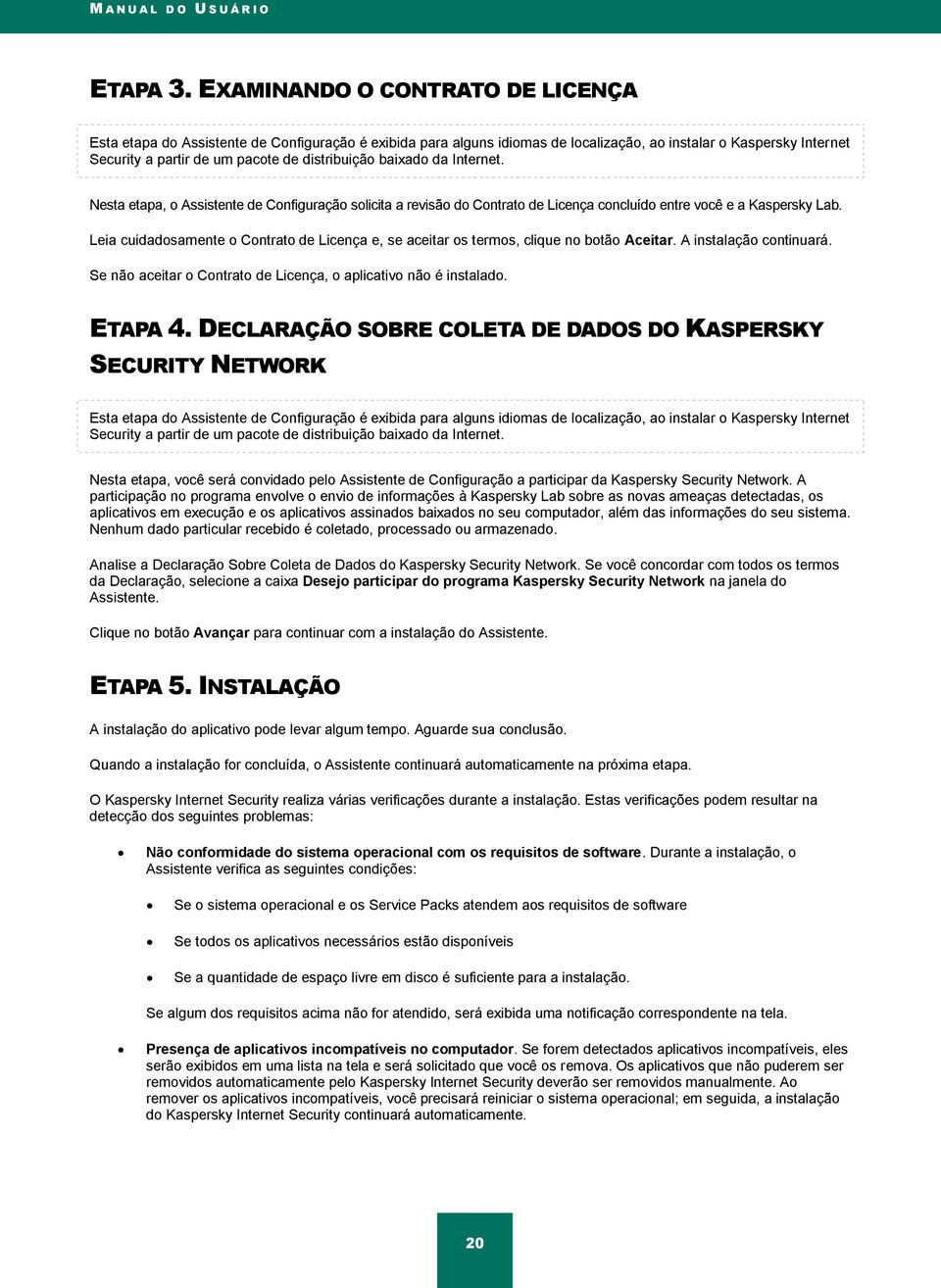 baixado da Internet. Nesta etapa, o Assistente de Configuração solicita a revisão do Contrato de Licença concluído entre você e a Kaspersky Lab.