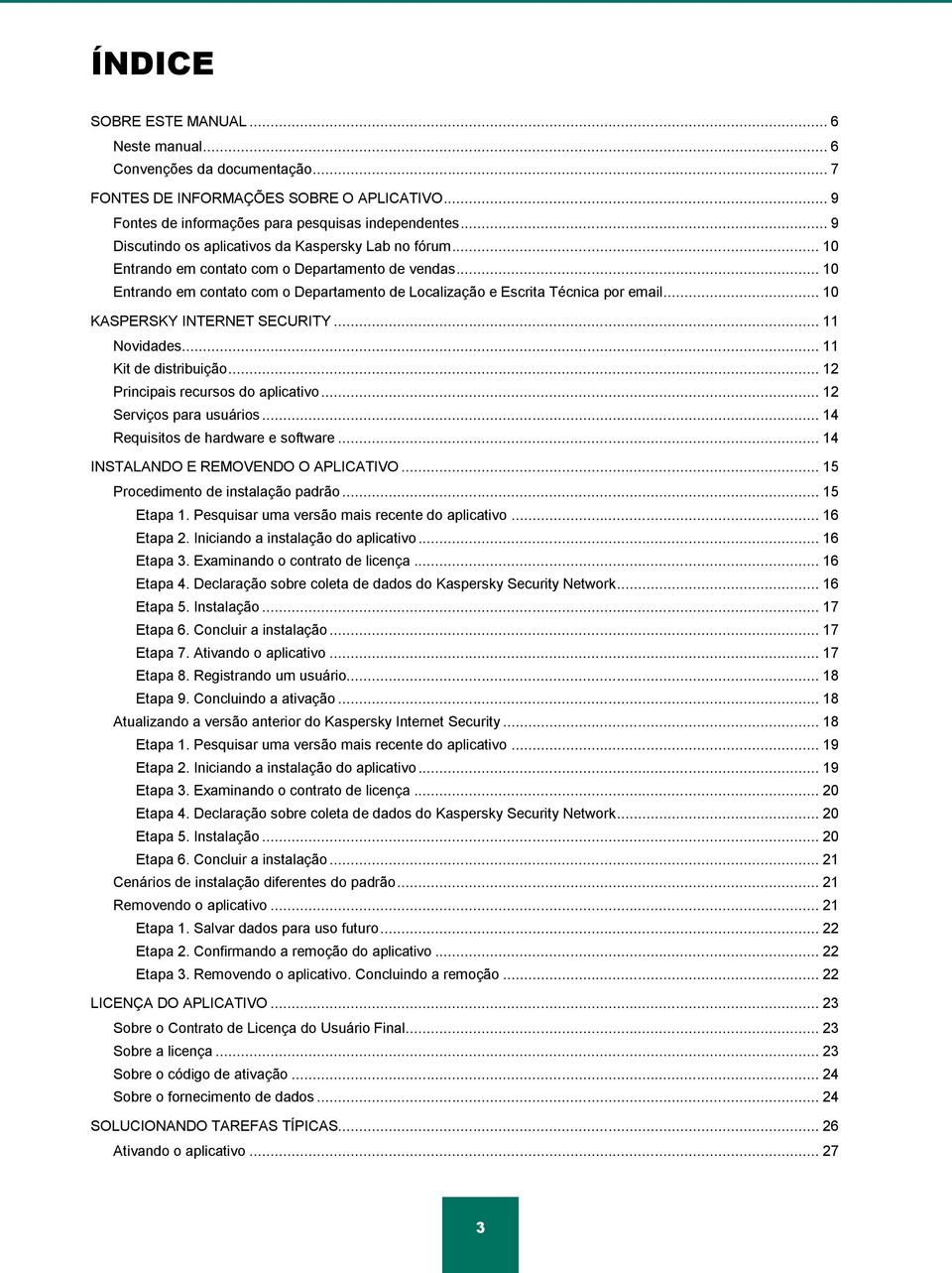 .. 10 KASPERSKY INTERNET SECURITY... 11 Novidades... 11 Kit de distribuição... 12 Principais recursos do aplicativo... 12 Serviços para usuários... 14 Requisitos de hardware e software.