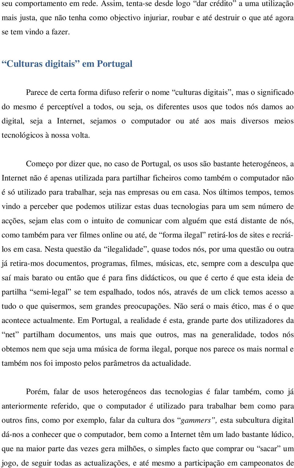 digital, seja a Internet, sejamos o computador ou até aos mais diversos meios tecnológicos à nossa volta.