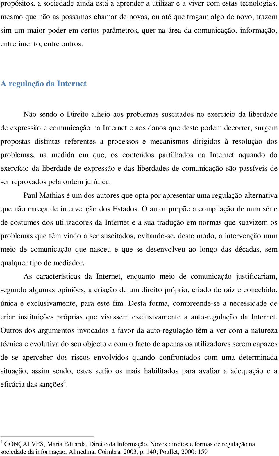 A regulação da Internet Não sendo o Direito alheio aos problemas suscitados no exercício da liberdade de expressão e comunicação na Internet e aos danos que deste podem decorrer, surgem propostas