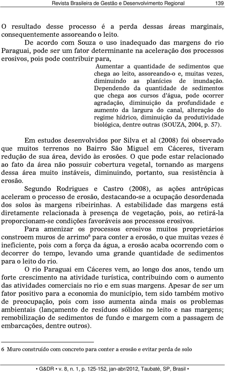 que chega ao leito, assoreando-o e, muitas vezes, diminuindo as planícies de inundação.