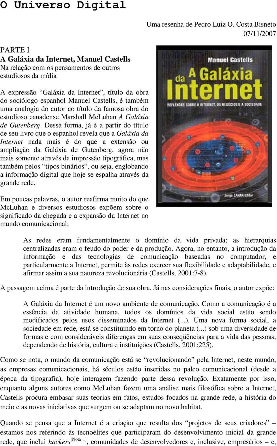 Dessa forma, já é a partir do título de seu livro que o espanhol revela que a Galáxia da Internet nada mais é do que a extensão ou ampliação da Galáxia de Gutenberg, agora não mais somente através da