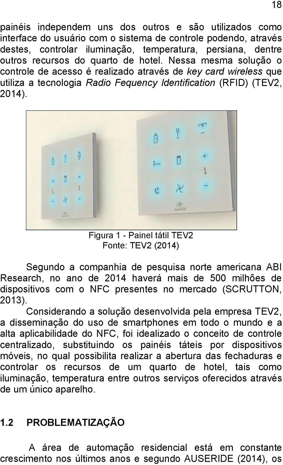 Figura 1 - Painel tátil TEV2 Fonte: TEV2 (2014) Segundo a companhia de pesquisa norte americana ABI Research, no ano de 2014 haverá mais de 500 milhões de dispositivos com o NFC presentes no mercado