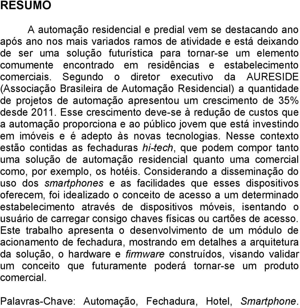 Segundo o diretor executivo da AURESIDE (Associação Brasileira de Automação Residencial) a quantidade de projetos de automação apresentou um crescimento de 35% desde 2011.