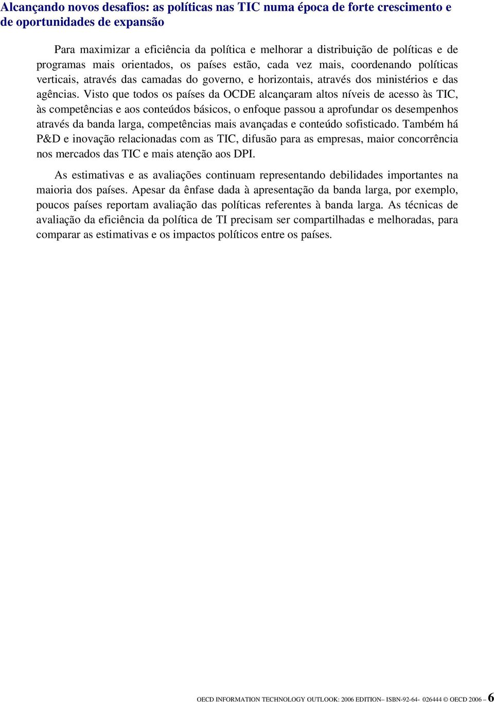 Visto que todos os países da OCDE alcançaram altos níveis de acesso às TIC, às competências e aos conteúdos básicos, o enfoque passou a aprofundar os desempenhos através da banda larga, competências