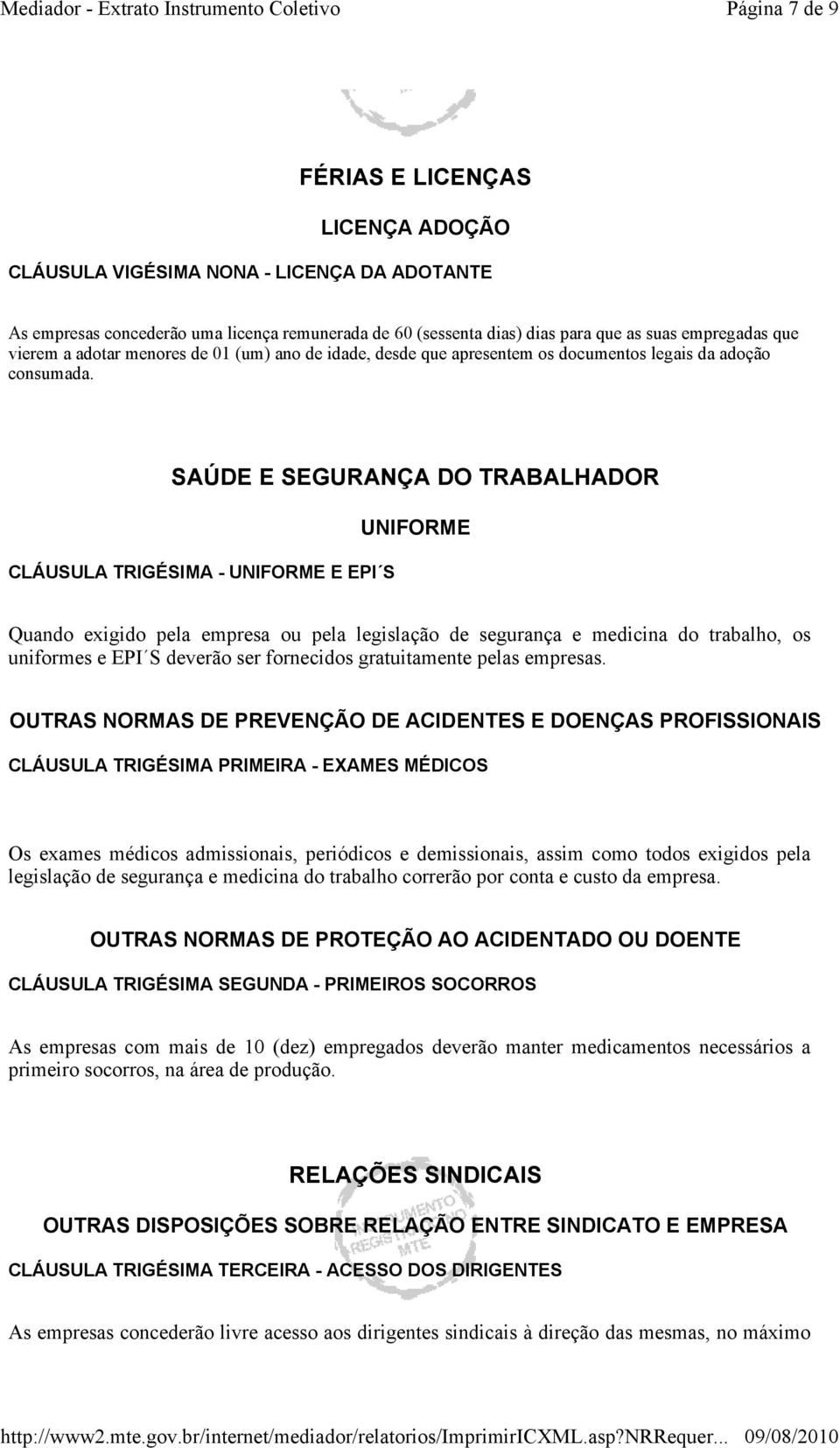 SAÚDE E SEGURANÇA DO TRABALHADOR CLÁUSULA TRIGÉSIMA - UNIFORME E EPI S UNIFORME Quando exigido pela empresa ou pela legislação de segurança e medicina do trabalho, os uniformes e EPI S deverão ser