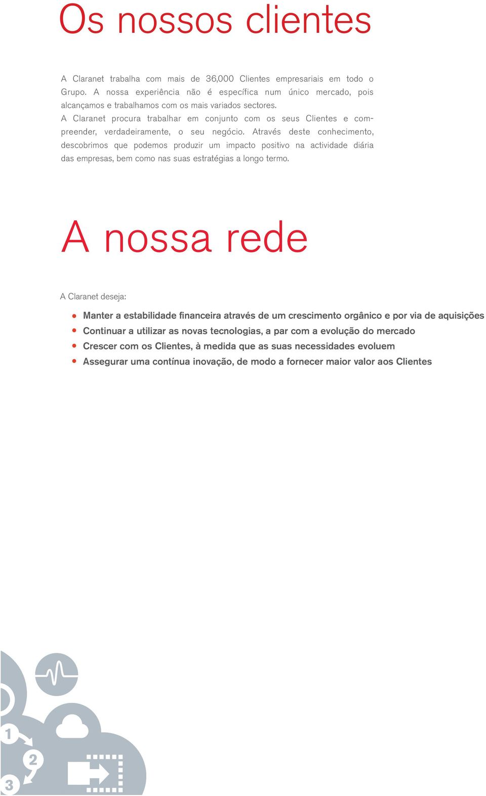 A Claranet procura trabalhar em conjunto com os seus Clientes e compreender, verdadeiramente, o seu negócio.