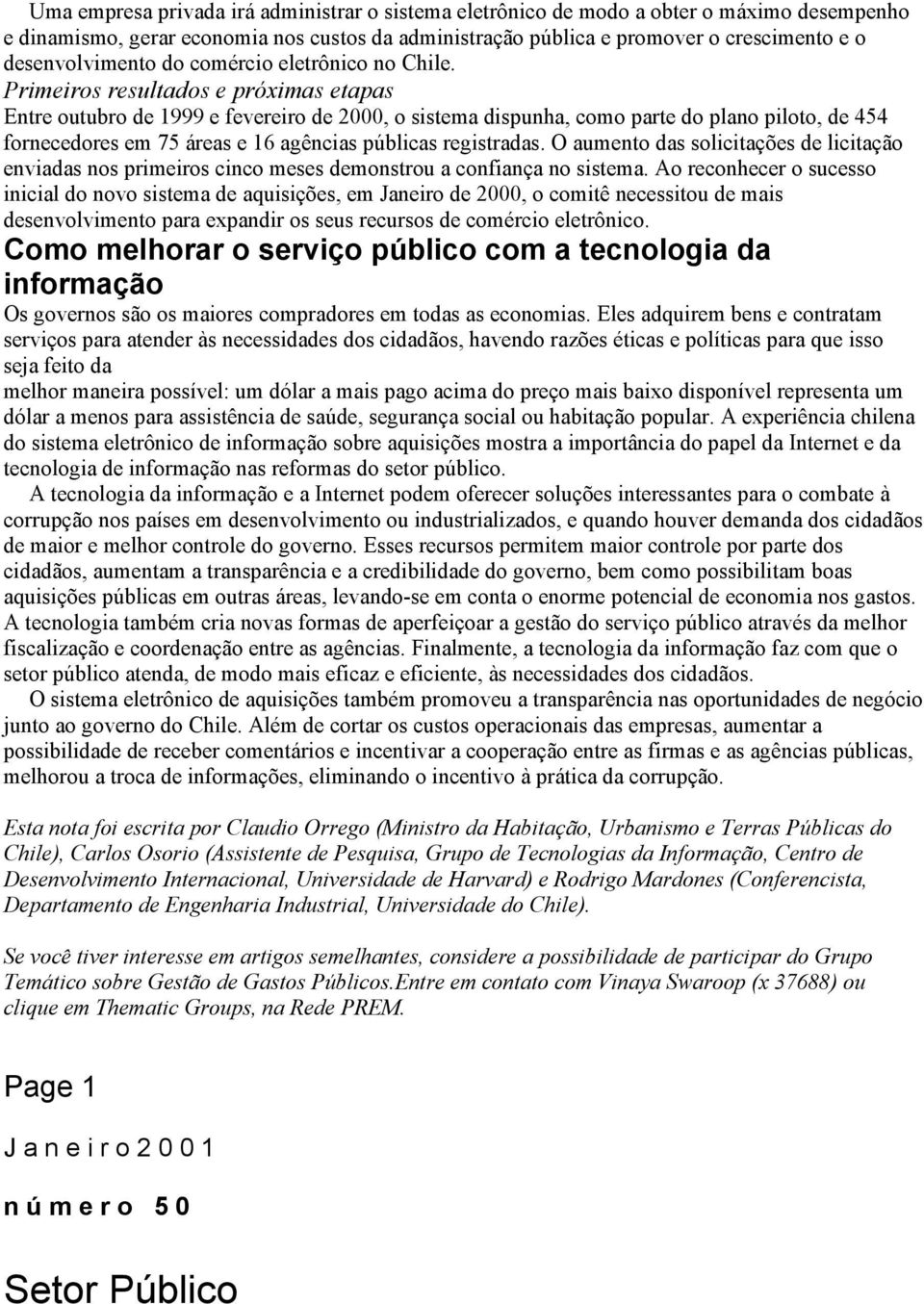 Primeiros resultados e próximas etapas Entre outubro de 1999 e fevereiro de 2000, o sistema dispunha, como parte do plano piloto, de 454 fornecedores em 75 áreas e 16 agências públicas registradas.