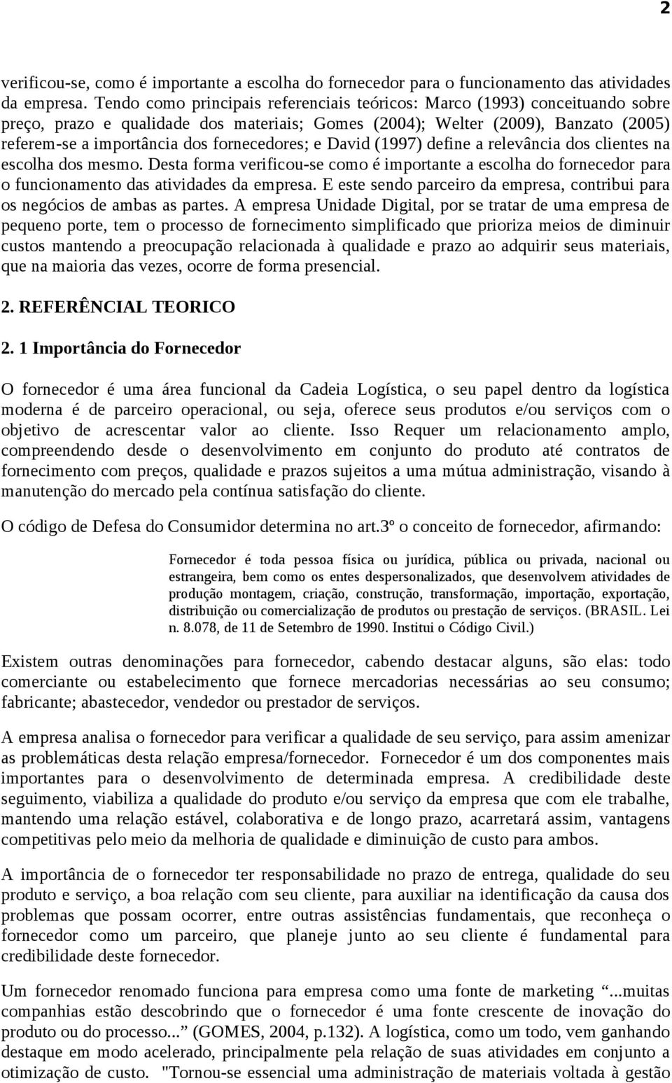 fornecedores; e David (1997) define a relevância dos clientes na escolha dos mesmo. Desta forma verificou-se como é importante a escolha do fornecedor para o funcionamento das atividades da empresa.