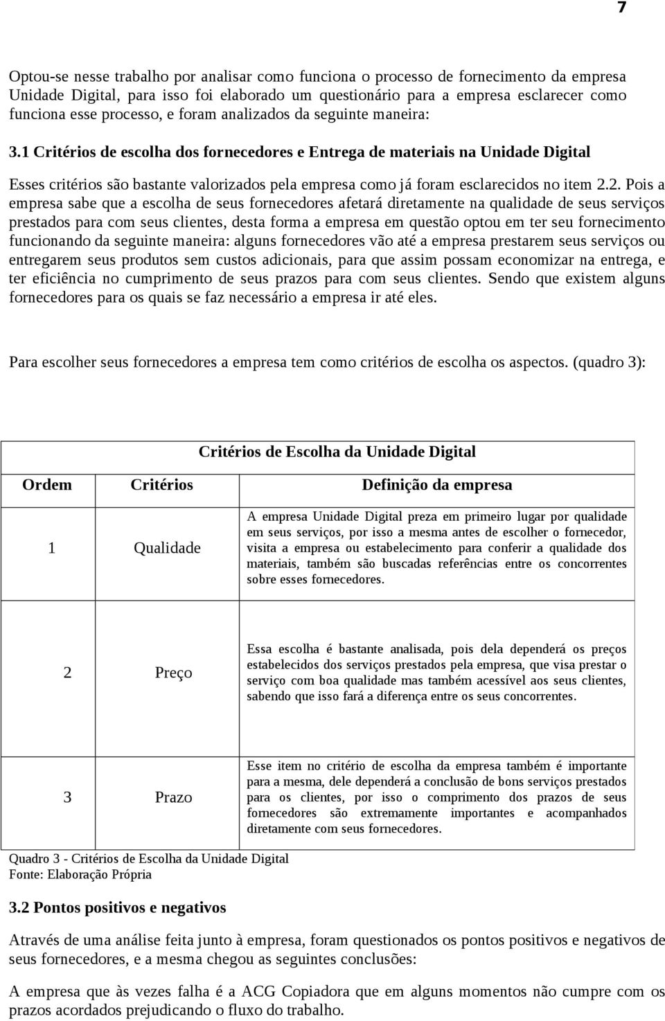 1 Critérios de escolha dos fornecedores e Entrega de materiais na Unidade Digital Esses critérios são bastante valorizados pela empresa como já foram esclarecidos no item 2.