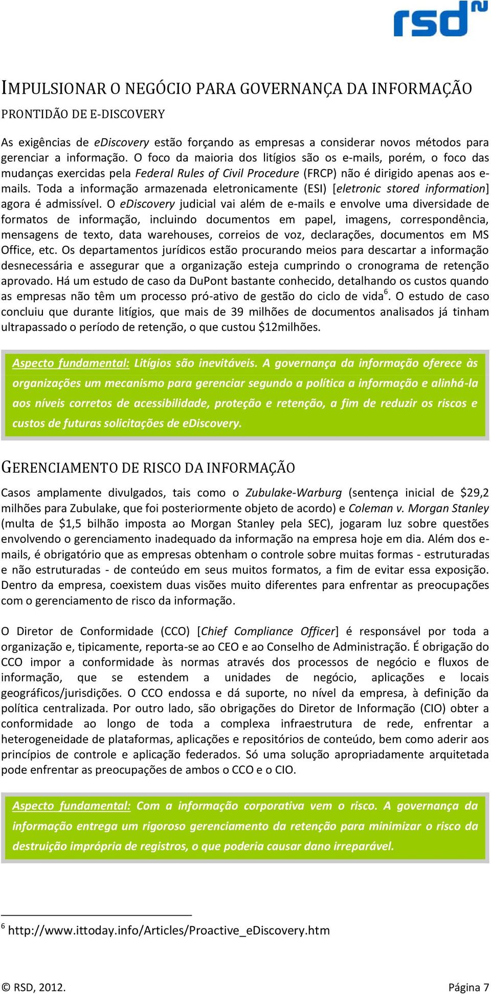 Toda a informação armazenada eletronicamente (ESI) [eletronic stored information] agora é admissível.