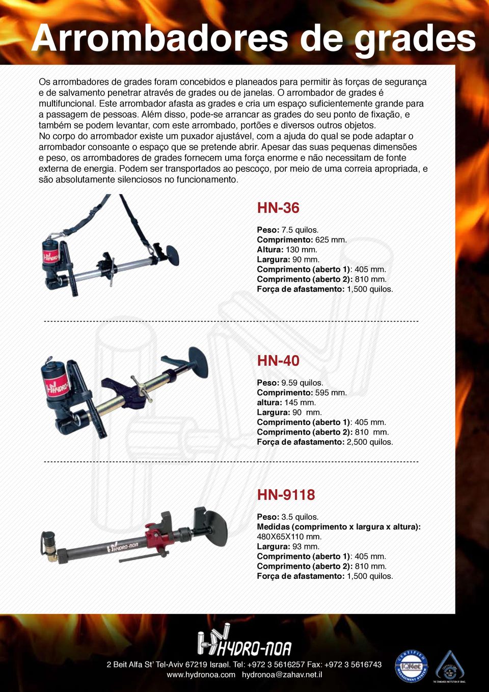 Além disso, pode-se arrancar as grades do seu ponto de fixação, e também se podem levantar, com este arrombado, portões e diversos outros objetos.