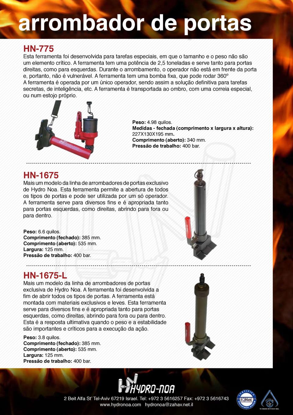 A ferramenta tem uma bomba fixa, que pode rodar 360º A ferramenta é operada por um único operador, sendo assim a solução definitiva para tarefas secretas, de inteligência, etc.