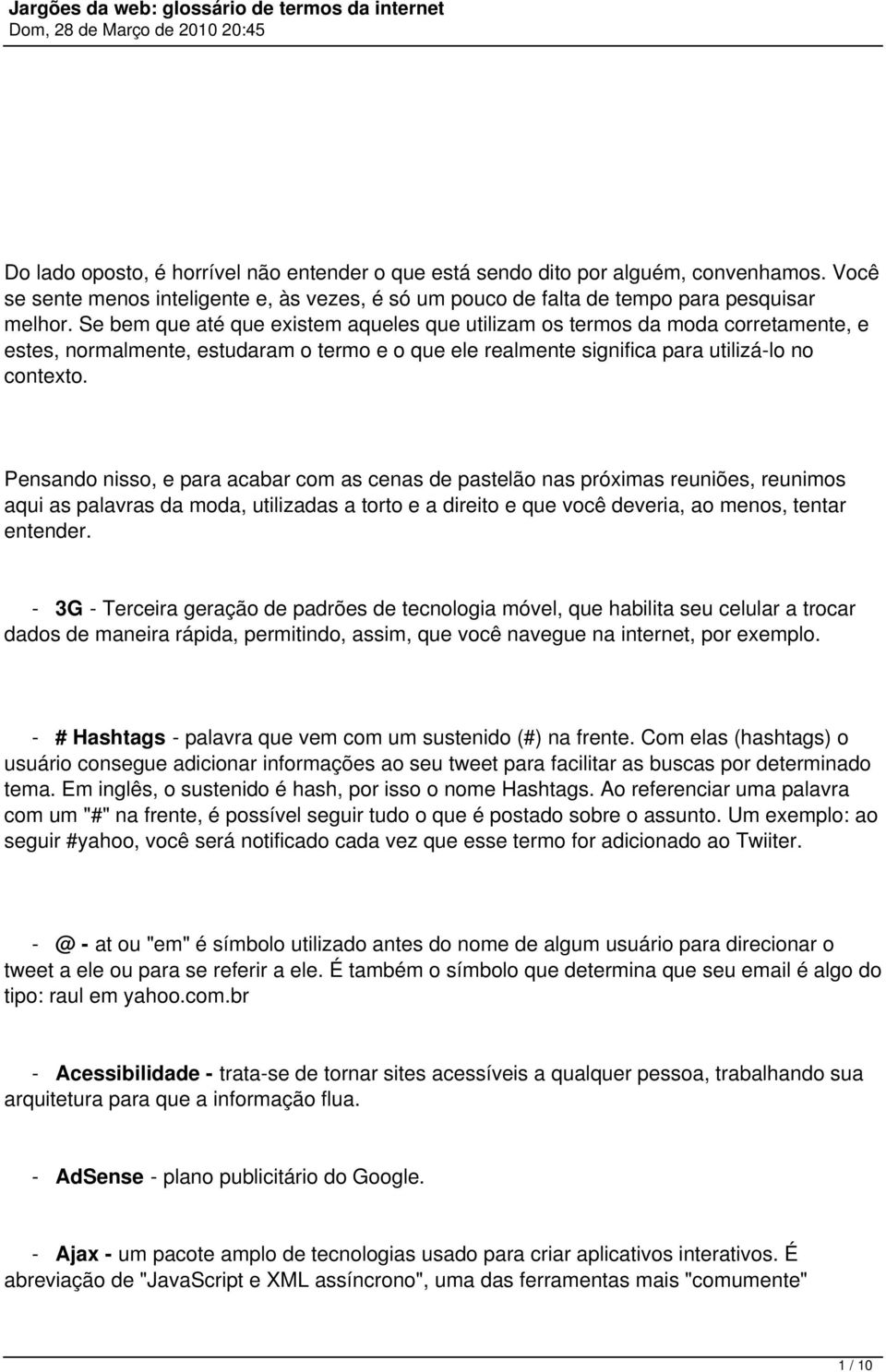 Pensando nisso, e para acabar com as cenas de pastelão nas próximas reuniões, reunimos aqui as palavras da moda, utilizadas a torto e a direito e que você deveria, ao menos, tentar entender.