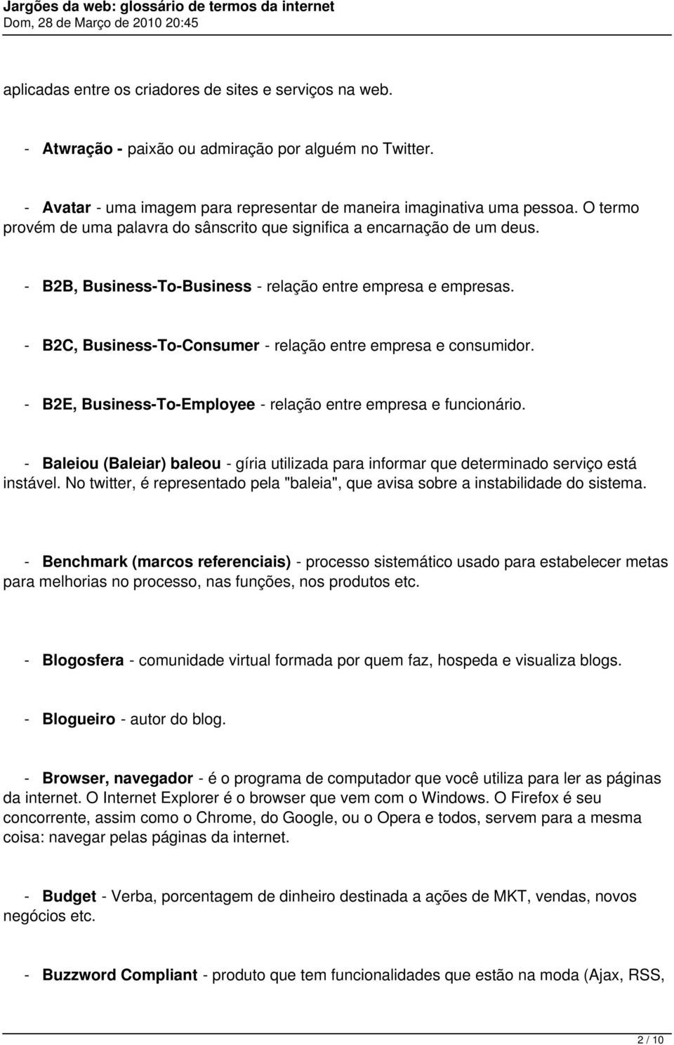 - B2C, Business-To-Consumer - relação entre empresa e consumidor. - B2E, Business-To-Employee - relação entre empresa e funcionário.
