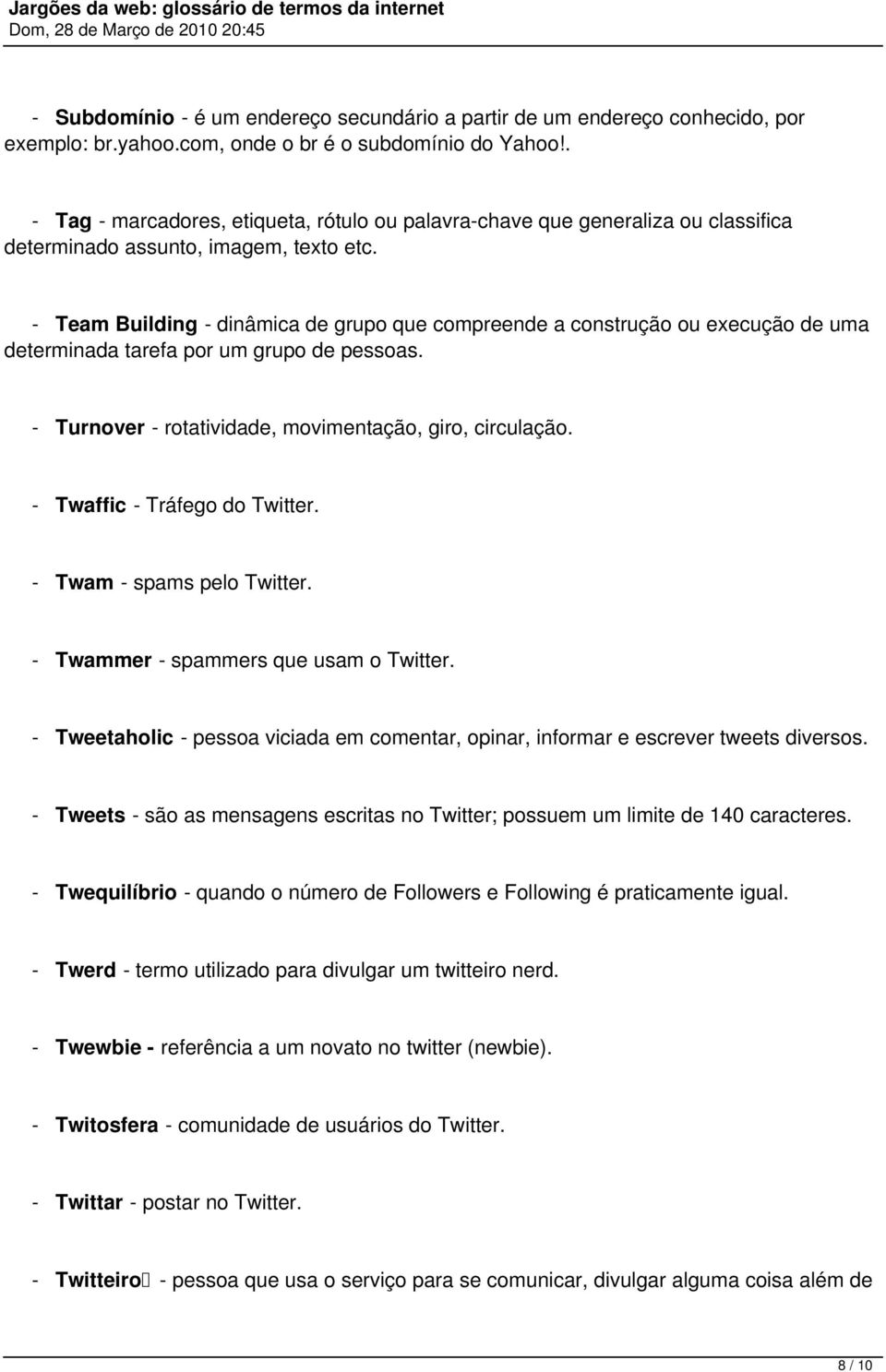 - Team Building - dinâmica de grupo que compreende a construção ou execução de uma determinada tarefa por um grupo de pessoas. - Turnover - rotatividade, movimentação, giro, circulação.