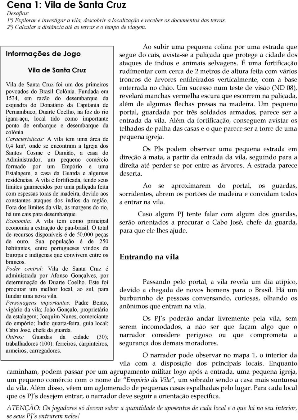 Fundada em 1534, em razão do desembarque da esquadra do Donatário da Capitania de Pernambuco, Duarte Coelho, na foz do rio igara-açu, local tido como importante ponto de embarque e desembarque da