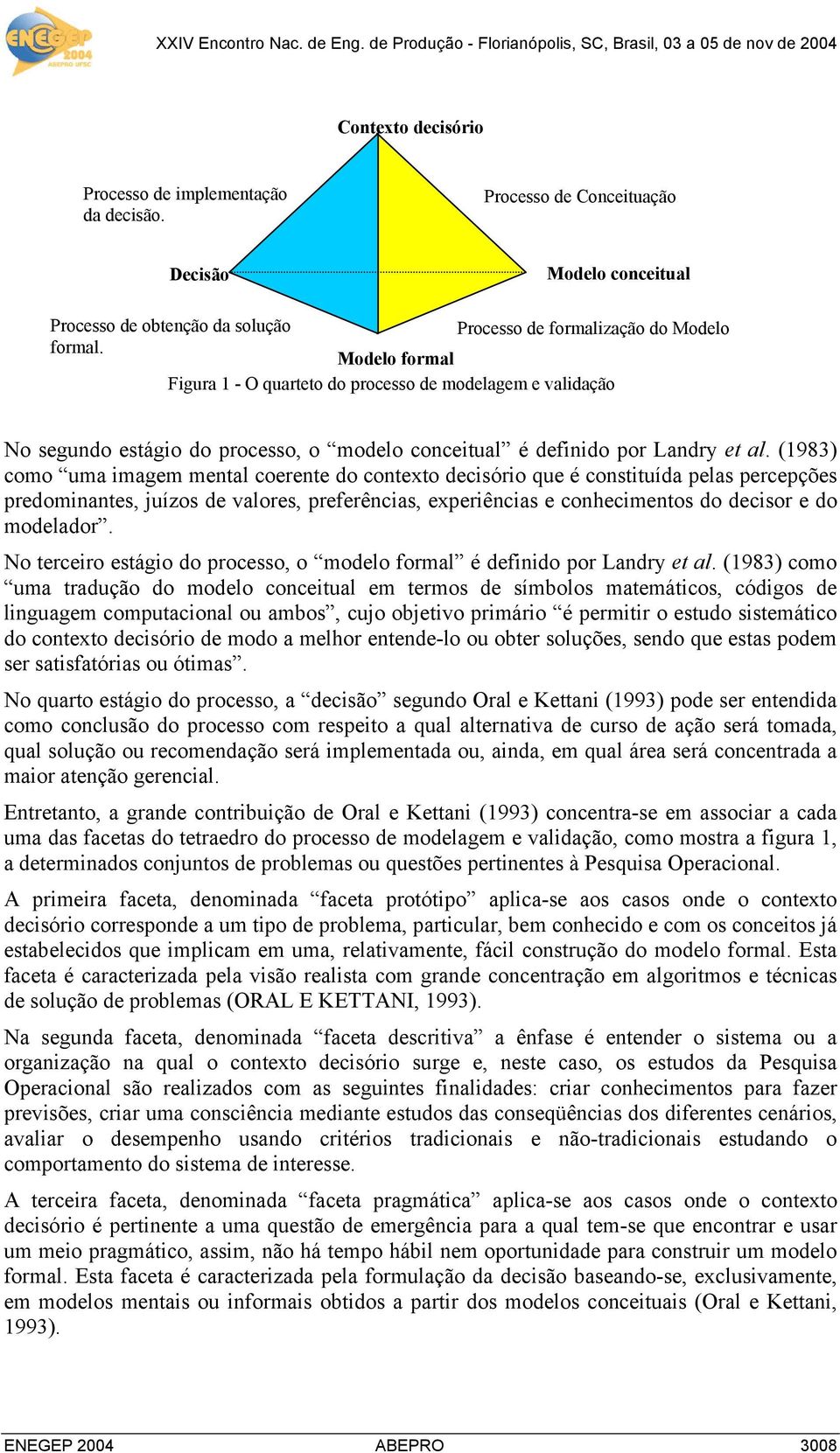 (1983) como uma imagem mental coerente do contexto decisório que é constituída pelas percepções predominantes, juízos de valores, preferências, experiências e conhecimentos do decisor e do modelador.