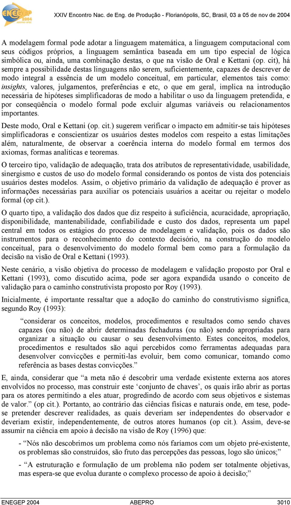 cit), há sempre a possibilidade destas linguagens não serem, suficientemente, capazes de descrever de modo integral a essência de um modelo conceitual, em particular, elementos tais como: insights,