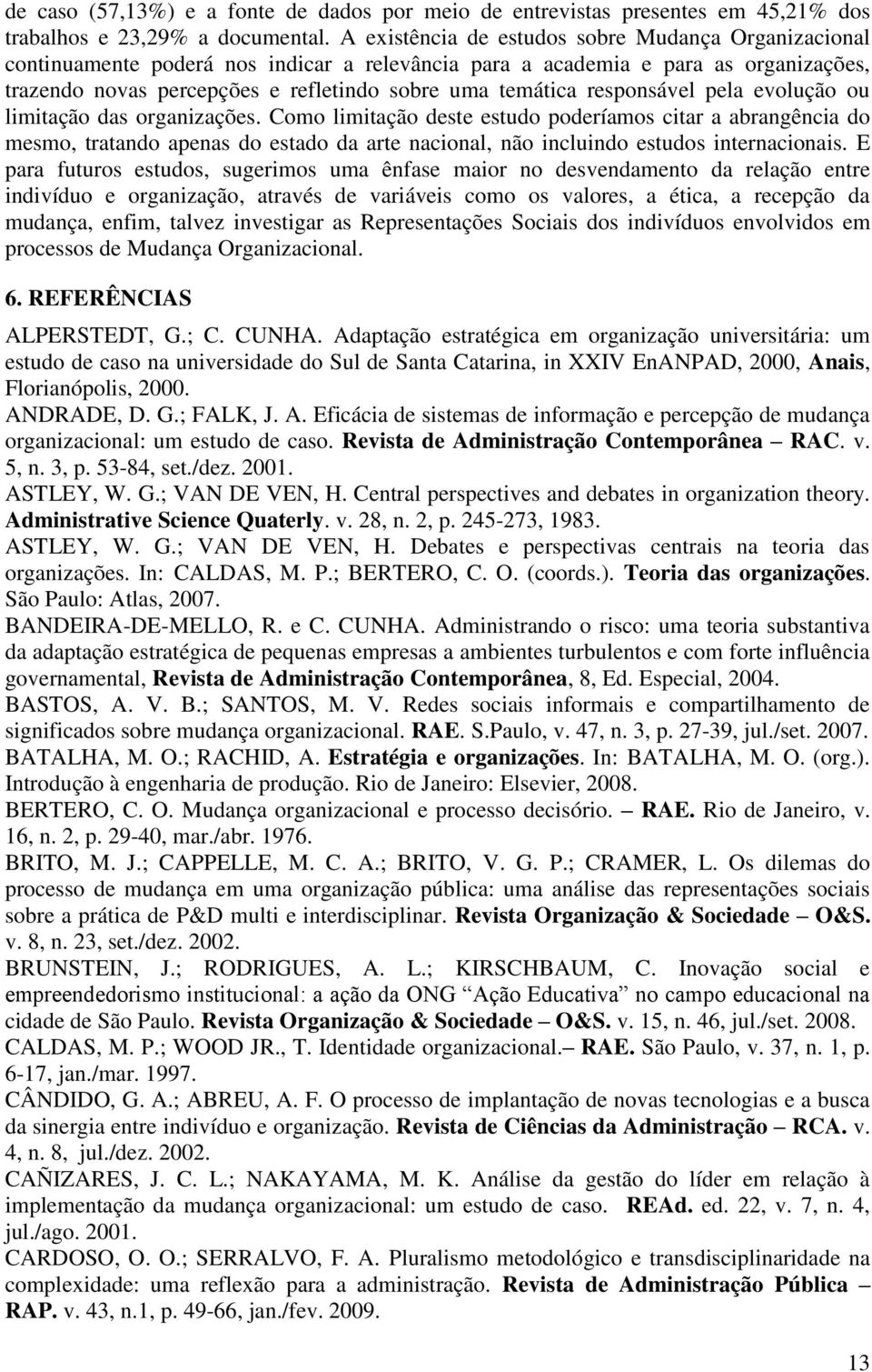 responsável pela evolução ou limitação das organizações.