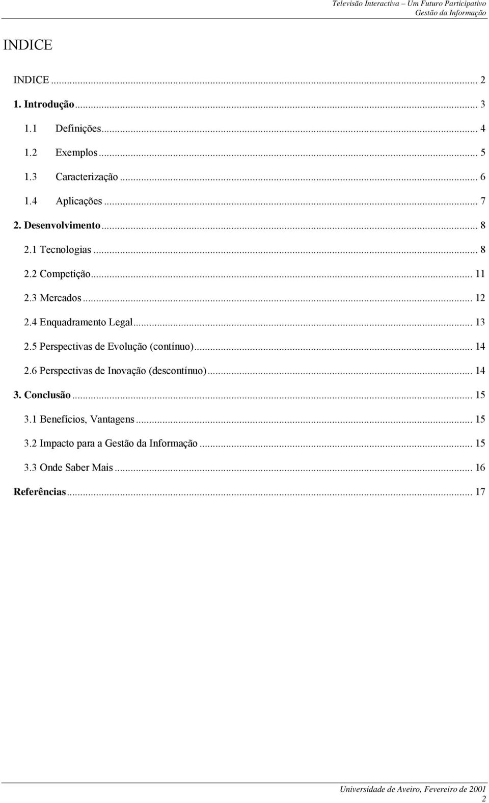 4 Enquadramento Legal... 13 2.5 Perspectivas de Evolução (contínuo)... 14 2.