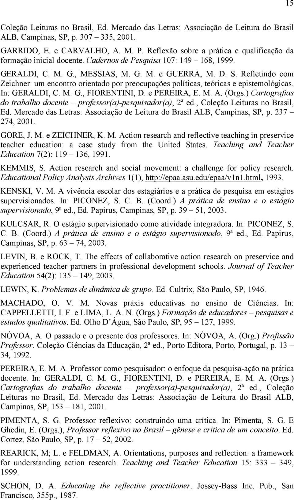 Refletindo com Zeichner: um encontro orientado por preocupações políticas, teóricas e epistemológicas. In: GERALDI, C. M. G., FIORENTINI, D. e PEREIRA, E. M. A. (Orgs.