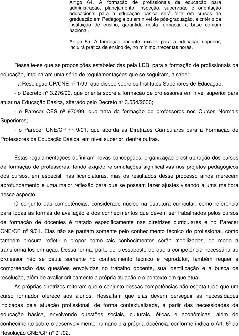 nível de pós-graduação, a critério da instituição de ensino, garantida nesta formação a base comum nacional. Artigo 65.